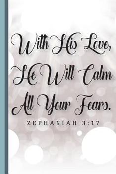 Paperback With His Love, He Will Calm All Your Fears. Zephaniah 3: 17: Christian Appreciation and Gratitude Prayer Notebook, Lined College Study Religious Journ Book