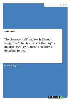 Paperback The Remains of Thatcher. Is Kazuo Ishiguro's "The Remains of the Day" a metaphorical critique to Thatcher's nostalgia policy? Book