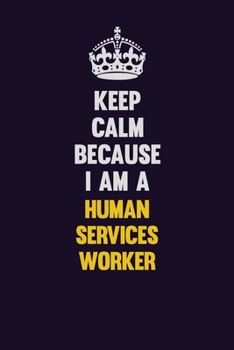 Keep Calm Because I Am A Human Services Worker: Motivational and inspirational career blank lined gift notebook with matte finish