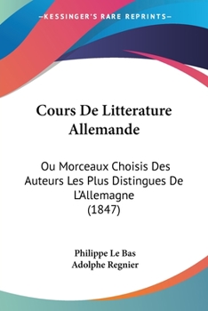 Paperback Cours De Litterature Allemande: Ou Morceaux Choisis Des Auteurs Les Plus Distingues De L'Allemagne (1847) [French] Book