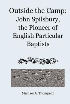 Paperback Outside the Camp: John Spilsbury, the Pioneer of English Particular Baptists Book