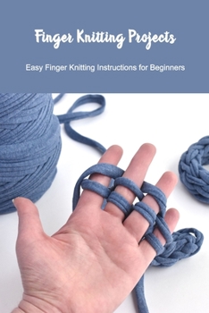 Paperback Finger Knitting Projects: Easy Finger Knitting Instructions for Beginners: Finger Knitting Guide for Mom Book