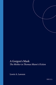 A Gorgon s Mask: The Mother in Thomas Mann s Fiction (Psychoanalysis and Culture)