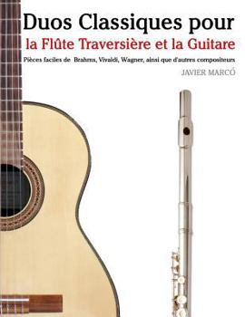 Duos Classiques Pour La Fl�te Traversi�re Et La Guitare: Pi�ces Faciles de Brahms, Vivaldi, Wagner, Ainsi Que d'Autres Compositeurs