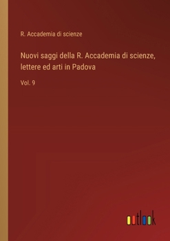 Nuovi saggi della R. Accademia di scienze, lettere ed arti in Padova: Vol. 9