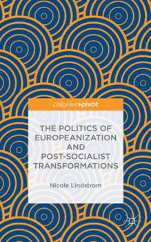 Hardcover The Politics of Europeanization and Post-Socialist Transformations Book