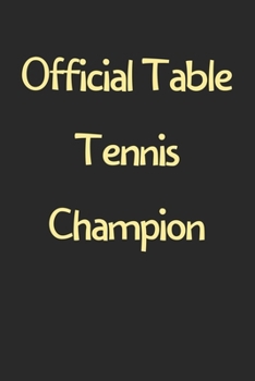 Paperback Official Table Tennis Champion: Lined Journal, 120 Pages, 6 x 9, Funny Table Tennis Gift Idea, Black Matte Finish (Official Table Tennis Champion Jour Book