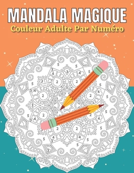 Paperback Mandala Magique Couleur Adulte Par Numéro: Un Adulte Présente Des Mandalas Floraux, Des Motifs Géométriques Couleur Par Numéro, Des Tourbillons, Une C [French] Book