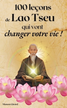 100 Leçons De Lao Tseu Qui Vont Changer Votre Vie (Les Clés de la Sagesse) (French Edition)