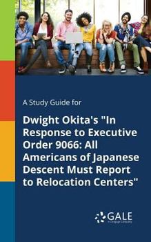 Paperback A Study Guide for Dwight Okita's "In Response to Executive Order 9066: All Americans of Japanese Descent Must Report to Relocation Centers" Book