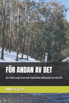 FÖR ANDAN AV DET: Att vakna upp inom den taoistiska drömmen om JAG ÄR (Swedish Edition)