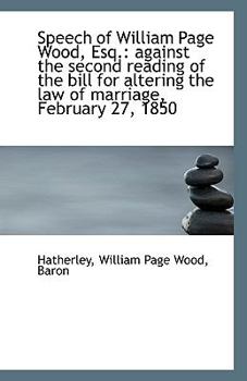 Paperback Speech of William Page Wood, Esq.: Against the Second Reading of the Bill for Altering the Law of Ma Book