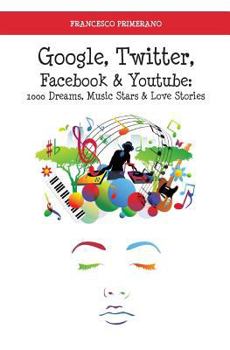 Paperback Google, Twitter, Facebook & Youtube: 1000 dreams, music stars & love stories Book
