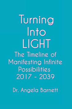 Paperback Turning Into LIGHT: The Timeline of Manifesting Infinite Possibilities 2017 - 2039 Book