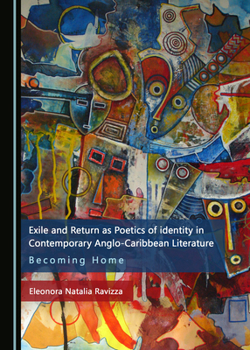 Hardcover Exile and Return as Poetics of Identity in Contemporary Anglo-Caribbean Literature: Becoming Home Book