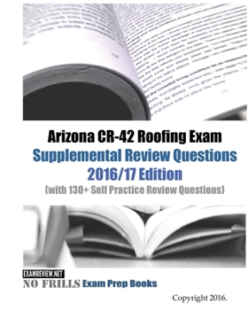 Arizona CR-42 Roofing Exam Supplemental Review Questions 2016/17 Edition: