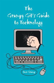 Hardcover The Grumpy Git's Guide to Technology: The Handbook for Those Who Hate Technology Book