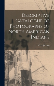 Hardcover Descriptive Catalogue of Photographs of North American Indians Book