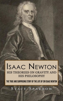 Isaac Newton: His Theories on Gravity and His Philosophy