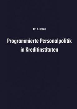 Programmierte Personalpolitik in Kreditinstituten: Arbeitsunterlage Fur Fuhrungskrafte Und Mitarbeitervertreter Zur Erfolgsbezogenen Planung Des Personalbereichs Ihres Instituts