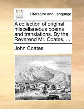 Paperback A Collection of Original Miscellaneous Poems and Translations. by the Reverend Mr. Coates, ... Book