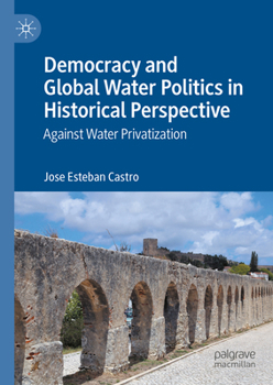 Hardcover Democracy and Global Water Politics in Historical Perspective: Against Water Privatization Book