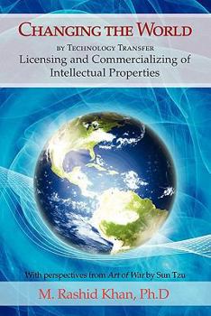 Paperback Changing the World By Technology Transfer: Licensing and Commercializing of Intellectual Properties Book