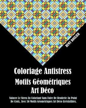 Paperback Coloriage Antistress Motifs Géométriques Art Déco: Vaincre Le Stress En Coloriant Sans Faire De Broderie Au Point De Croix, Avec 50 Motifs Géométrique [French] Book