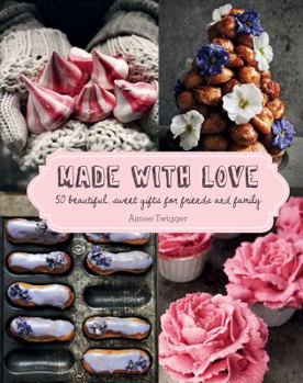 Hardcover Made with Love: 50 Beautiful, Sweet Gifts for Friends and Family Book