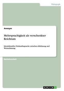 Paperback Mehrsprachigkeit als verschenkter Reichtum: Identitätsstifter Herkunftssprache zwischen Ablehnung und Wertschätzung [German] Book