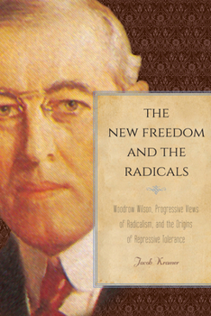 Paperback The New Freedom and the Radicals: Woodrow Wilson, Progressive Views of Radicalism, and the Origins of Repressive Tolerance Book
