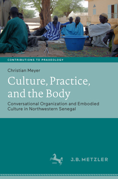 Hardcover Culture, Practice, and the Body: Conversational Organization and Embodied Culture in Northwestern Senegal Book