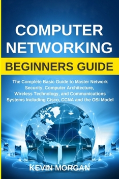 Paperback Computer Networking Beginners Guide: The Complete Basic Guide to Master Network Security, Computer Architecture, Wireless Technology, and Communicatio Book