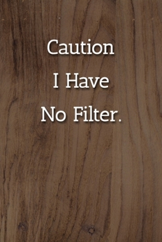 Caution I Have No Filter. Notebook: Lined Journal, 120 Pages, 6 x 9, Office Secret Santa Gift Journal, Light Wood Matte Finish