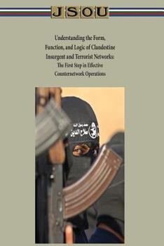 Paperback Understanding the Form, Function, and Logic of Clandestine Insurgent and Terrorist Networks - The First Step in Effective Counternetwork Operations Book