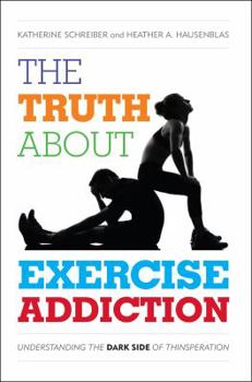 Hardcover The Truth about Exercise Addiction: Understanding the Dark Side of Thinspiration Book