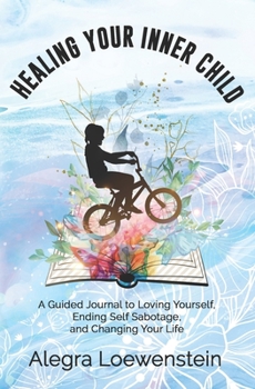 Paperback Healing Your Inner Child (Workbook): A Guided Journal to Loving Yourself, Ending Self Sabotage, and Changing Your Life Book