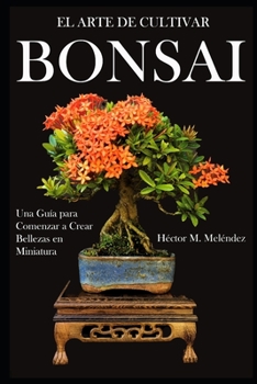 Paperback El Arte de Cultivar Bonsai: Una Guía para Comenzar a Crear Bellezas en Miniatura [Spanish] Book