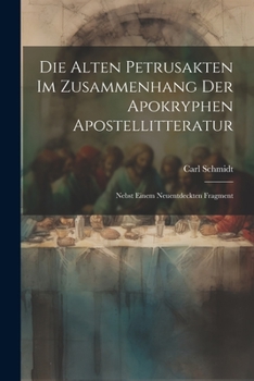 Paperback Die Alten Petrusakten Im Zusammenhang Der Apokryphen Apostellitteratur: Nebst Einem Neuentdeckten Fragment [German] Book