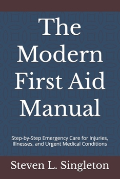 The Modern First Aid Manual: Step-by-Step Emergency Care for Injuries, Illnesses, and Urgent Medical Conditions