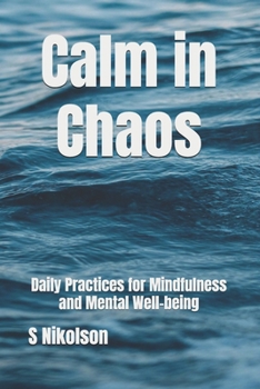 Calm in Chaos: Daily Practices for Mindfulness and Mental Well-being (Serenity & Wellness Collection)