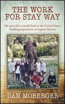 Paperback The Work for Stay Way: My quest for a candid look at the United States' budding population of organic farmers Book