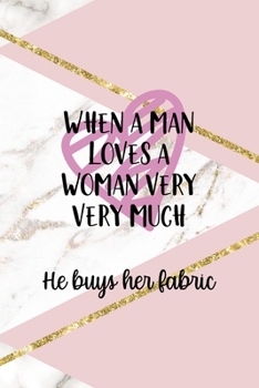 When A Man Loves A Woman Very Very Much He Buys Her Fabric: All Purpose 6x9 Blank Lined Notebook Journal Way Better Than A Card Trendy Unique Gift Pink Marble Sewing