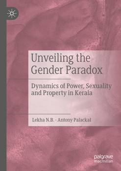 Paperback Unveiling the Gender Paradox: Dynamics of Power, Sexuality and Property in Kerala Book