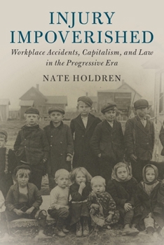 Injury Impoverished: Workplace Accidents, Capitalism, and Law in the Progressive Era - Book  of the Cambridge Historical Studies in American Law and Society