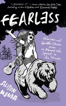 Fearless: Hilarious and Horrible Stories from An Absurd Life Spent in the Woods