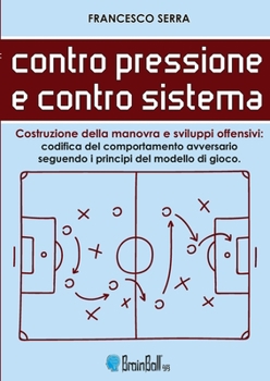 Paperback Contro pressione e contro sistema - Costruzione della manovra e sviluppi offensivi: Codifica del comportamento avversario, seguendo i principi del mod [Italian] Book