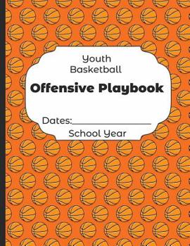 Paperback Youth Basketball Offensive Playbook Dates: School Year: Undated Coach Schedule Organizer For Teaching Fundamentals Practice Drills, Strategies, Offens Book