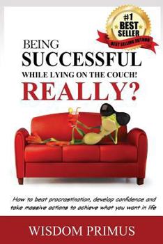 Paperback Being Successful While Lying On the Couch! Really?: How to beat procrastination, develop confidence and take massive actions to achieve what you want Book