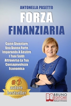 Forza Finanziaria: Come Diventare Una Donna Forte Imparando A Gestire I Tuoi Soldi Attraverso La Tua Consapevolezza Economica